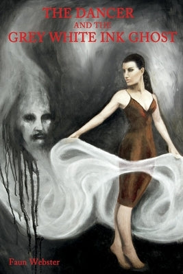 The Dancer and the Grey White Ink Ghost by Webster, Faun