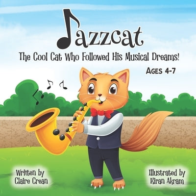 Jazzcat: The Cool Cat Who Followed His Musical Dreams! by Crean, Claire