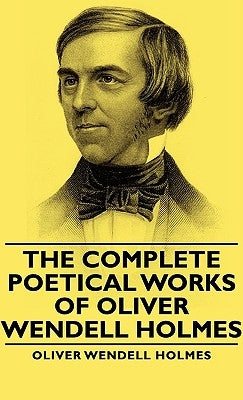 The Complete Poetical Works - Of Oliver Wendell Holmes by Holmes, Oliver Wendell, Jr.
