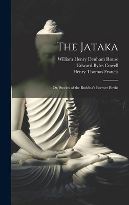The Jataka; or, Stories of the Buddha's Former Births by Cowell, Edward Byles