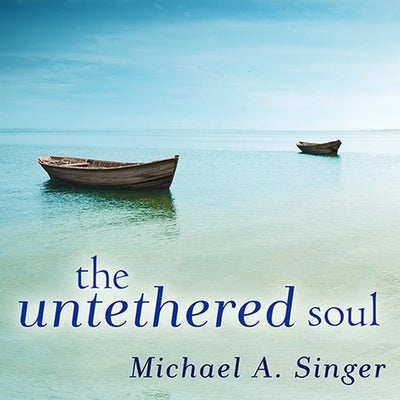 The Untethered Soul: The Journey Beyond Yourself by Singer, Michael A.