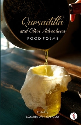 Quesadilla and Other Adventures: Food Poems by Ganguly, Somrita Urni