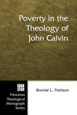 Poverty in the Theology of John Calvin by Pattison, Bonnie L.