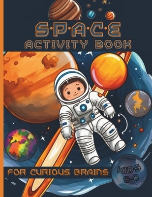 Space Activity Book for Curious Brains: Educational and Fun Outer Space Coloring and Activity Book for Kids Ages 6-8 by Dunham, Julia