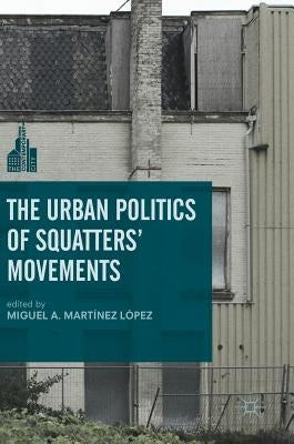 The Urban Politics of Squatters' Movements by Martínez López, Miguel A.