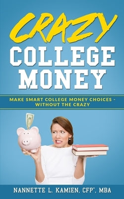 Crazy College Money: Make Smart College Money Choices - Without The Crazy by Kamien, Nannette L.