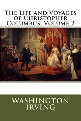 The Life and Voyages of Christopher Columbus, Volume 2 by Irving, Washington