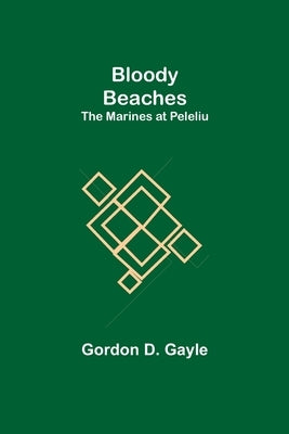 Bloody Beaches: The Marines at Peleliu by D. Gayle, Gordon