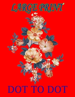 Large Print Dot to Dot: Dot to Dots of Birds, Butterflies, Animals, Flower. by Sims, Joanne E.