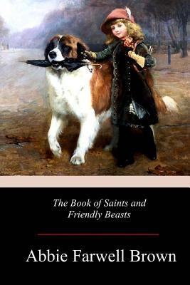 The Book of Saints and Friendly Beasts by Brown, Abbie Farwell