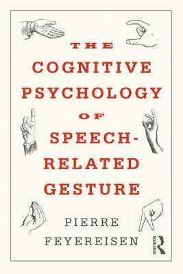 The Cognitive Psychology of Speech-Related Gesture by Feyereisen, Pierre