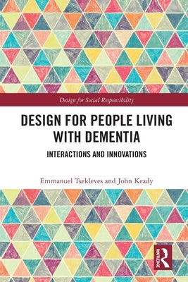Design for People Living with Dementia: Interactions and Innovations by Tsekleves, Emmanuel
