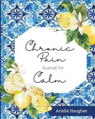 Chronic Pain Journal for Calm by Haughee, Arielle