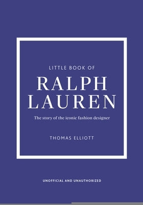 Little Book of Ralph Lauren: The Story of the Iconic Fashion House by Elliot, Thomas