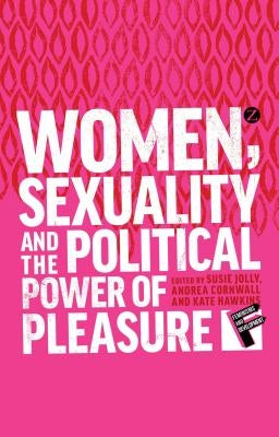 Women, Sexuality and the Political Power of Pleasure by Jolly, Susie