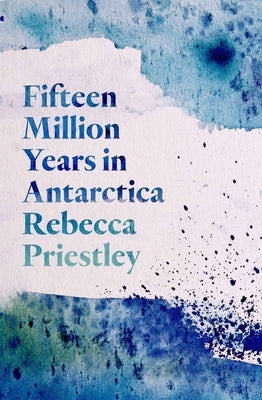 Fifteen Million Years in Antarctica by Priestley, Rebecca