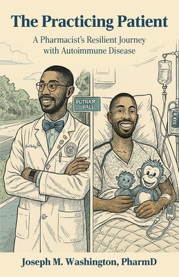 The Practicing Patient A Pharmacist's Resilient Journey with Autoimmune Disease by Washington, Pharmd Joseph M.