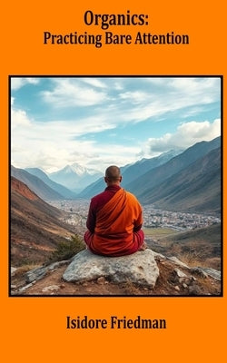 Organics: Practicing Bare Attention by Friedman, Isidore