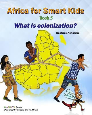 Africa for Smart Kids Book 5: What is Colonisation? by Mbangsi, Charles and Laura