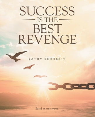 Success Is the Best Revenge by Sechrist, Kathy