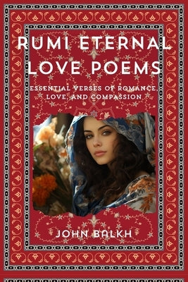 Rumi Eternal Love Poems: Essential Verses Of Romance, Love And Compassion by Rumi, Maulana Jalal Al-Din