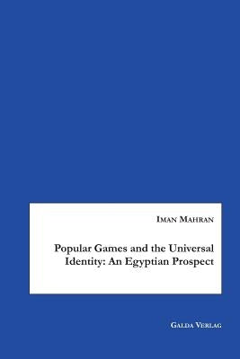 Popular Games and the Universal Identity: An Egyptian Prospect by Mahran, Iman