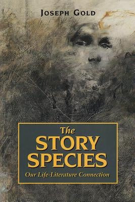 The Story Species: Our Life-Literature Connection by Gold, Joseph