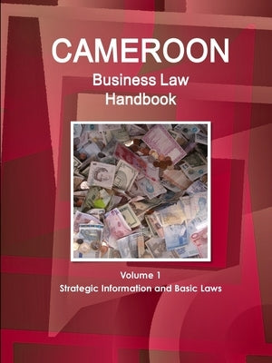 Cameroon Business Law Handbook Volume 1 Strategic Information and Basic Laws by Ibp, Inc