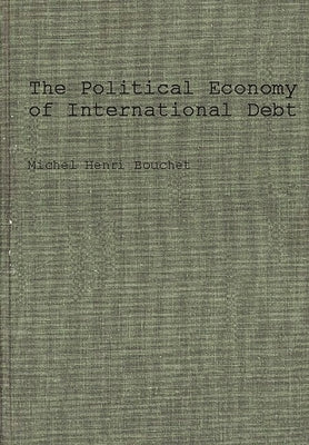 The Political Economy of International Debt: What, Who, How Much, and Why? by Bouchet, Michel