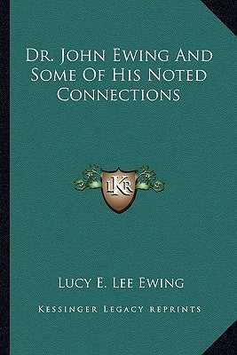Dr. John Ewing and Some of His Noted Connections by Ewing, Lucy E. Lee