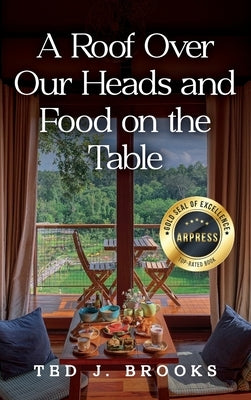 A Roof Over Our Heads and Food on the Table by Brooks, Ted J.