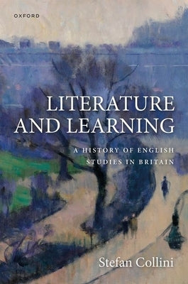 Literature and Learning: A History of English Studies in Britain by Collini, Stefan