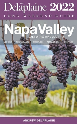 Napa Valley - The Delaplaine 2022 Long Weekend Guide by Delaplaine, Andrew