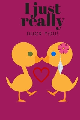 I Just Really Duck You!: Sweetest Day, Valentine's Day, Anniversary or Just Because Gift by Designs, D.