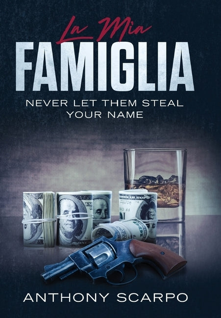 La Mia Famiglia: Never Let Them Steal Your Name by Scarpo, Anthony
