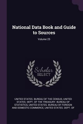 National Data Book and Guide to Sources; Volume 25 by United States Bureau of the Census
