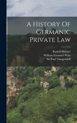A History Of Germanic Private Law by Hübner, Rudolf