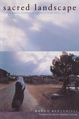 Sacred Landscape: The Buried History of the Holy Land Since 1948 by Benvenisti, Meron