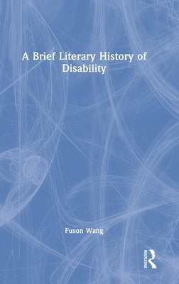 A Brief Literary History of Disability by Wang, Fuson