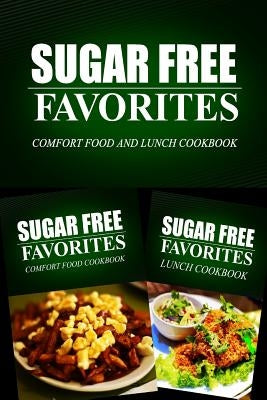Sugar Free Favorites - Comfort Food and Lunch Cookbook: Sugar Free recipes cookbook for your everyday Sugar Free cooking by Sugar Free Favorites Combo Pack Series
