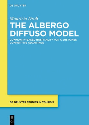 The Albergo Diffuso Model: Community-Based Hospitality for a Sustained Competitive Advantage by Droli, Maurizio