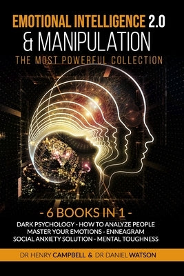 Emotional Intelligence 2.0 & Manipulation THE MOST POWERFUL COLLECTION: 6 Books in 1 Dark Psychology - How To Analyze People - Master Your Emotions - by Watson, Daniel