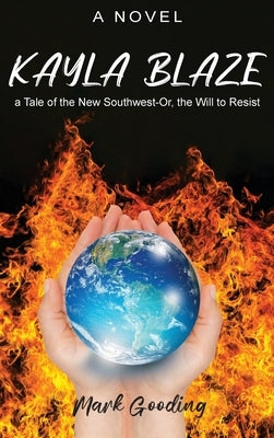 Kayla Blaze: a Tale of the New Southwest-Or, the Will to Resist by Gooding, Mark