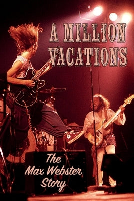 A Million Vacations: The Max Webster Story by Popoff, Martin