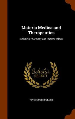 Materia Medica and Therapeutics: Including Pharmacy and Pharmacology by Wilcox, Reynold Webb
