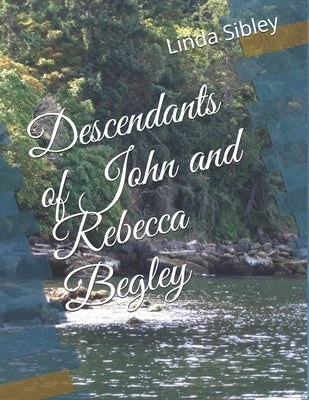 Descendants of John and Rebecca Begley by Sibley, Linda Roberts