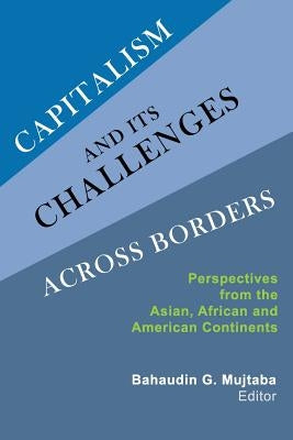 Capitalism and Its Challenges Across Borders: Perspectives from the Asian, African and American Continents by Mujtaba, Bahaudin G.