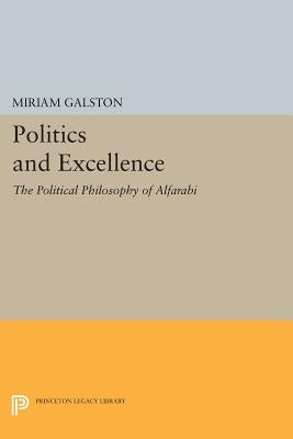 Politics and Excellence: The Political Philosophy of Alfarabi by Galston, Miriam