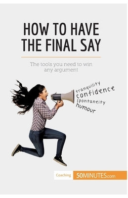 How to Have the Final Say: The tools you need to win any argument by 50minutes