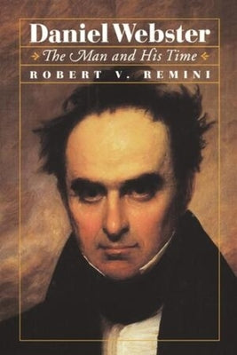 Daniel Webster: The Man and His Time by Remini, Robert Vincent